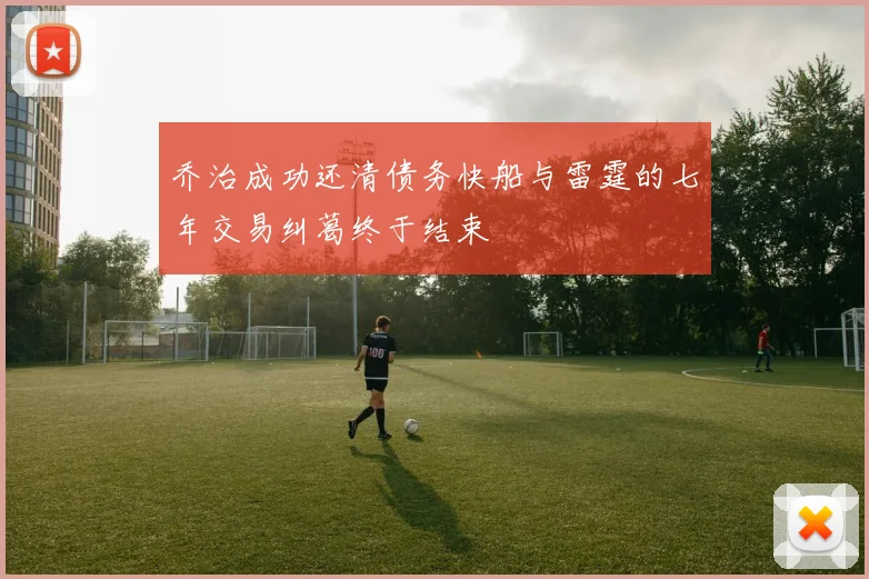 乔治成功还清债务快船与雷霆的七年交易纠葛终于结束